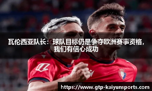 瓦伦西亚队长:球队目标仍是争夺欧洲赛事资格,我们有信心成功