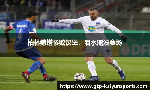 柏林赫塔惨败汉堡,泪水淹没赛场