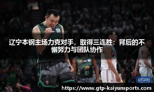 辽宁本钢主场力克对手,取得三连胜:背后的不懈努力与团队协作