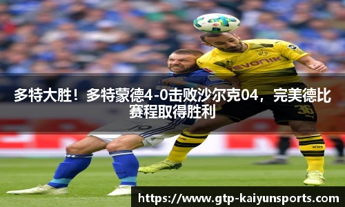 多特大胜!多特蒙德4-0击败沙尔克04,完美德比赛程取得胜利