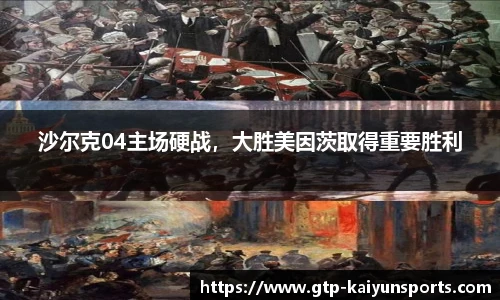沙尔克04主场硬战,大胜美因茨取得重要胜利