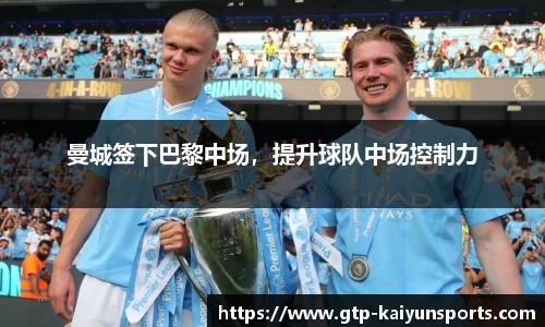 曼城签下巴黎中场,提升球队中场控制力